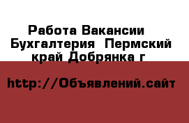 Работа Вакансии - Бухгалтерия. Пермский край,Добрянка г.